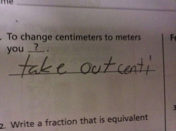 
	
	Đề bài: Để chuyển đổi từ centimet sang mét thì phải làm sao? Học sinh trả lời: Thì bỏ centi đi.