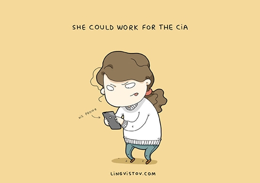 
"Nàng có thể là mật vụ của CIA". Cứ nhìn cái cách nàng kiểm tra điện thoại của người yêu, đặc biệt là danh bạ và lịch sử cuộc gọi, tin nhắn thì biết nàng "nhà nghề" đến mức nào. (Ảnh: Livingstov)
